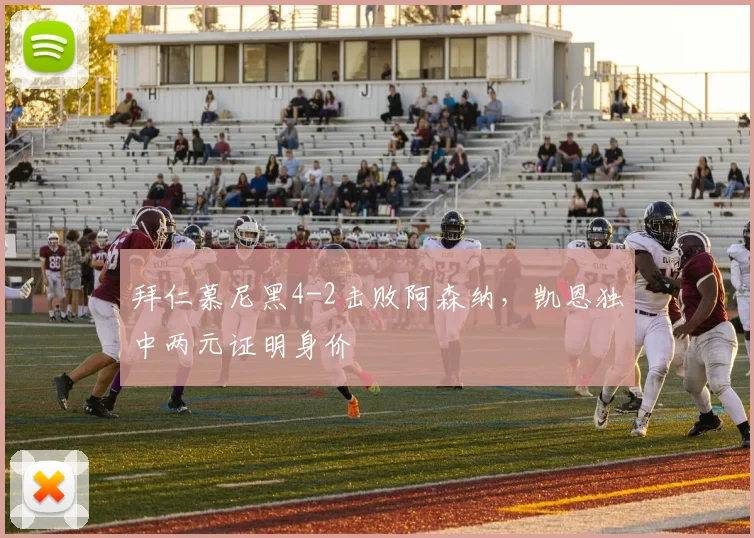 拜仁慕尼黑4-2击败阿森纳,凯恩独中两元证明身价